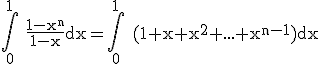 3$\rm \Bigint_{0}^{1} \frac{1-x^{n}}{1-x}dx=\Bigint_{0}^{1} (1+x+x^{2}+...+x^{n-1})dx